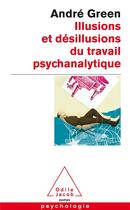 Couverture du livre « Illusions et désillusions du travail analytique » de Andre Green aux éditions Odile Jacob