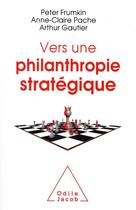 Couverture du livre « Vers une philanthropie stratégique » de Anne-Claire Pache et Arthur Gautier et Peter Frumkin aux éditions Odile Jacob