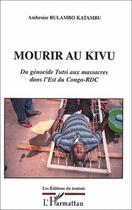 Couverture du livre « Mourir au Kivu ; du génocide Tutsi aux massacres dans l'Est du Congo-RDC » de Ambroise Bulambo Katambu aux éditions L'harmattan