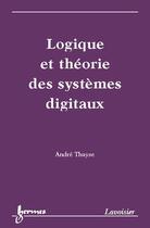 Couverture du livre « Logique et theorie des systemes digitaux » de Thayse aux éditions Hermes Science Publications