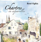 Couverture du livre « Chartres en aquarelle ; de pierre, d'eau et de lumière » de Rene Oghia et Juliette Clement aux éditions Le Cherche-midi