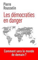 Couverture du livre « Les démocraties en danger » de Pierre Rousselin aux éditions First