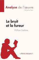 Couverture du livre « Le bruit et la fureur, de William Faulkner (analyse de l'oeuvre) » de Justine Aerts aux éditions Lepetitlitteraire.fr