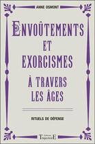 Couverture du livre « Envoûtements et exorcismes à travers les âges ; rituels de défense » de Anne Osmont aux éditions Trajectoire