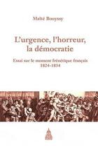 Couverture du livre « L'urgence, l'horreur, la démocratie : Essai sur le moment frénétique français 1824-1834 » de Maïté Bouyssy aux éditions Editions De La Sorbonne