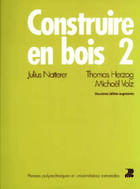 Couverture du livre « Construire en bois 2 : 2e édition 1998, revue et augmentée » de Julius Natterer et Thomas Herzog et Michael Volz aux éditions Ppur