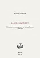 Couverture du livre « L'age de l'irrealite : solitude et empaysagement au canada » de Vincent Lambert aux éditions Editions Nota Bene