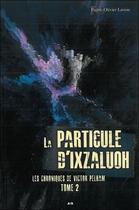 Couverture du livre « Les chroniques de Victor Pelham t.2 ; la particule d'Ixzaluoh » de Pierre-Olivier Lavoie aux éditions Ada