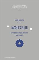 Couverture du livre « Jacques Ellul contre le totalitarisme technicien » de Latouche/Serge aux éditions Le Passager Clandestin