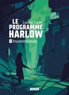 Couverture du livre « Le programme Harlow Tome 2 : Insubordination » de Louise Carey aux éditions L'atalante