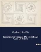 Couverture du livre « Tripolitania Viaggio Da Tripoli All Oasi Di Kufra » de Gerhard Rohlfs aux éditions Culturea