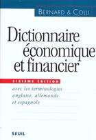 Couverture du livre « Dictionnaire economique et financier (6e ed. avec la terminologie en anglais, allemand, espagnol) » de Bernard/Colli aux éditions Seuil