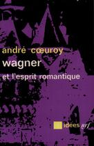 Couverture du livre « Wagner et l'esprit romantique » de Andre Coeuroy aux éditions Gallimard