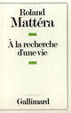 Couverture du livre « A la recherche d'une vie » de Roland Mattera aux éditions Gallimard (patrimoine Numerise)