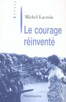 Couverture du livre « Le Courage réinventé » de Michel Lacroix aux éditions Flammarion