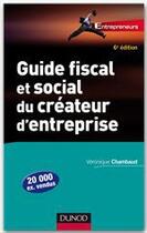 Couverture du livre « Guide fiscal et social du créateur d'entreprise (6e édition) » de Veronique Chambaud aux éditions Dunod