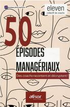 Couverture du livre « 50 épisodes managériaux : des coachs racontent et décryptent ! » de Sylvie Bouchet et Charlette Bourgeois-Vignon et Christine Chabaud et Nadia Clark aux éditions Afnor