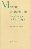 Couverture du livre « Mythe et ecriture : la nostalgie de l'archaique » de Andre Siganos aux éditions Puf