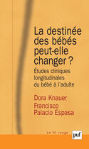 Couverture du livre « La destinée des bébés peut-elle changer ? études cliniques longitudinales du bébé à l'adulte » de Dora Knauer et Francisco Palacio-Espasa aux éditions Puf