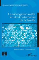 Couverture du livre « La subrogation réelle en droit patrimonial de la famille » de Golnaz Karimzadeh Meibodi aux éditions L'harmattan