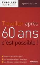 Couverture du livre « Travailler après 60 ans, c'est possible ! » de Boullay (Du) Ag aux éditions Eyrolles