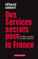 Couverture du livre « Des services pour la France ; du dépôt de la guerre à la DGSE (1856-2013) » de Gérald Arboit aux éditions Cnrs