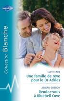 Couverture du livre « Une famille de rêve pour le Dr. Ackles ; rendez-vous à Bluebel Cove » de Lucy Clark et Abigail Gordon aux éditions Harlequin