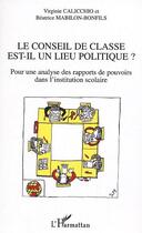 Couverture du livre « Le conseil de classe est-il un lieu politique ? : Pour une analyse des rapports de pouvoirs dans l'institution scolaire » de Beatrice Mabilon-Bonfils et Virginie Calicchio aux éditions Editions L'harmattan