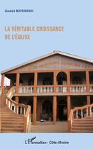 Couverture du livre « La véritable croissance de l'Eglise » de Andre Kouadio aux éditions L'harmattan