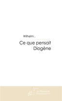 Couverture du livre « Ce que pensait Diogène » de Wilhelm aux éditions Le Manuscrit