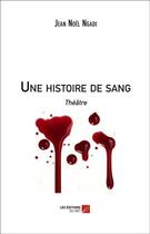 Couverture du livre « Une histoire de sang » de Jean Noel Ngadi aux éditions Editions Du Net