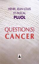 Couverture du livre « Question(s) cancer » de Henri Pujol et Jean-Louis Pujol et Pascal Pujol aux éditions Actes Sud