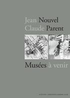 Couverture du livre « Jean Nouvel-Claude Parent : musées à venir » de Donatien Grau aux éditions Actes Sud