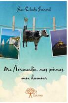 Couverture du livre « Ma Normandie, mes poèmes, mon humour » de Jean-Claude Guerard aux éditions Edilivre