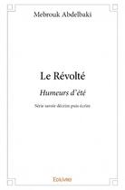 Couverture du livre « Le revolte - humeurs d ete - serie savoir decrire puis ecrire » de Abdelbaki Mebrouk aux éditions Edilivre