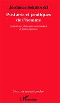 Couverture du livre « Postures et pratiques de l'homme ; libéralisme philosophie non-standard et pensée japonaise » de Jordanco Sekulovski aux éditions Editions L'harmattan