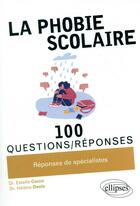 Couverture du livre « 100 questions/réponses ; la phobie scolaire en 100 questions/réponses » de Helene Denis et Estelle Caron aux éditions Ellipses
