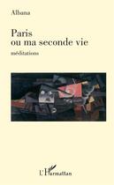 Couverture du livre « Paris ou ma seconde vie ; méditations » de Albana aux éditions L'harmattan