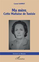 Couverture du livre « Ma mère, cette Maltaise de Tunisie » de Carmel Sammut aux éditions L'harmattan