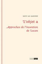 Couverture du livre « L'objet a ; approches de l'invention de Lacan » de Guy Le Gaufey aux éditions Epel Editions