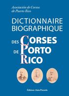 Couverture du livre « Dictionnaire biographique des Corses de Porto Rico » de  aux éditions Alain Piazzola