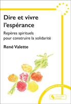 Couverture du livre « Dire et vivre l'espérance : Repères spirituels pour construire la solidarité » de Rene Valette aux éditions Chronique Sociale