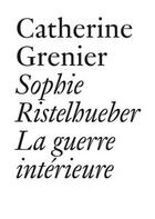 Couverture du livre « Sophie Ristelhueber ; la guerre intérieure » de Catherine Grenier aux éditions Les Presses Du Reel