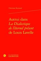 Couverture du livre « Autrui dans La Dialectique de l'éternel présent de Louis Lavelle » de Christiane Reymond aux éditions Classiques Garnier