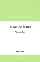 Couverture du livre « Le son de la mer - nouvelles » de Aubry-Sarriot Ingrid aux éditions Edilivre