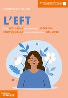 Couverture du livre « L'EFT : Une technique puissante de libération émotionnelle au service de votre bien-être » de Marielle Laheurte aux éditions Eyrolles