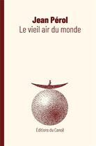 Couverture du livre « Le vieil air du monde » de Jean Perol aux éditions Editions Du Canoe