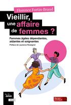 Couverture du livre « Vieillir, une affaire de femmes ? Aidantes, résidentes et soignantes » de Florence Fortin-Braud aux éditions Berger-levrault