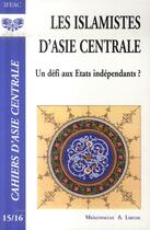 Couverture du livre « Les islamistes d'asie centrale ; un défi aux états indépendants ? » de  aux éditions Maisonneuve Larose