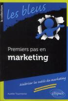 Couverture du livre « Premiers pas en marketing » de Aurelie Tourmente aux éditions Ellipses